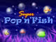 Super Pop n Fish