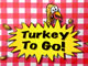 Turkey To Go!
